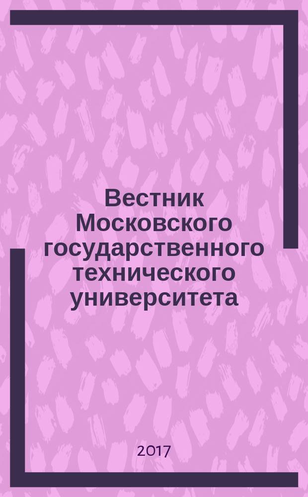 Вестник Московского государственного технического университета : Науч.-теорет. и прикл. журн. широкого профиля. 2017, № 4 (115)