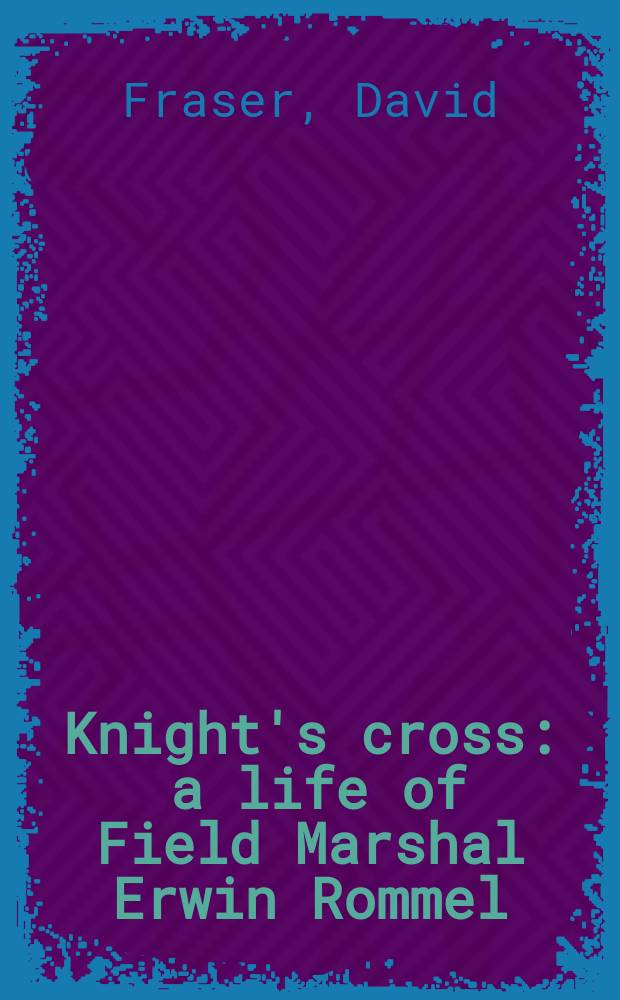 Knight's cross : a life of Field Marshal Erwin Rommel = Рыцарский крест