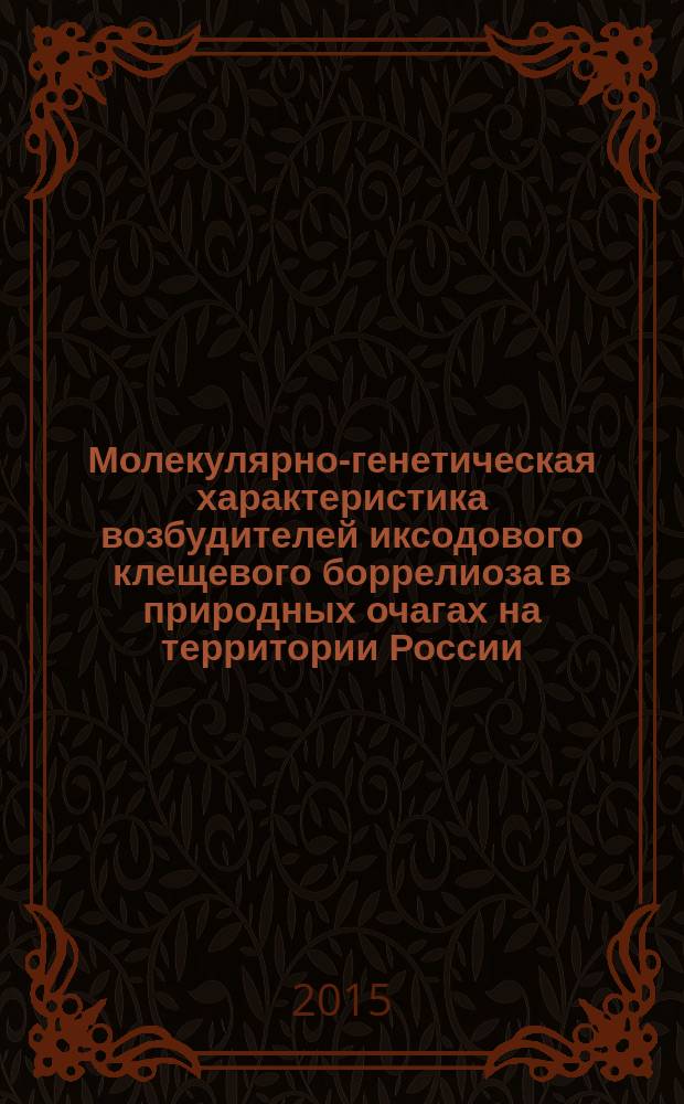 Молекулярно-генетическая характеристика возбудителей иксодового клещевого боррелиоза в природных очагах на территории России : автореферат диссертации на соискание ученой степени кандидата биологических наук : специальность 03.02.03 <Микробиология>