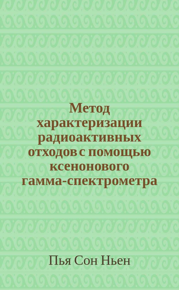Метод характеризации радиоактивных отходов с помощью ксенонового гамма-спектрометра : автореферат диссертации на соискание ученой степени кандидата физико-математических наук : специальность 01.04.01 <Приборы и методы экспериментальной физики>