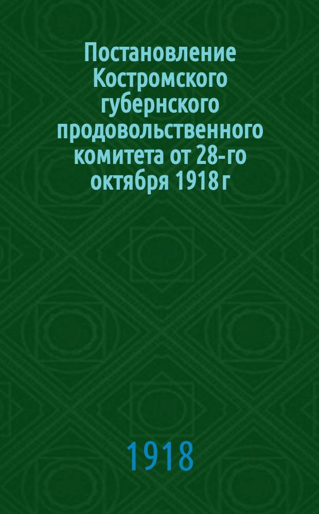 Постановление Костромского губернского продовольственного комитета от 28-го октября 1918 г.: [О предварительном учете картофеля в Шунгенской, Чернозаводской, Каримовской и Левашевской волостях Костромского уезда : листовка