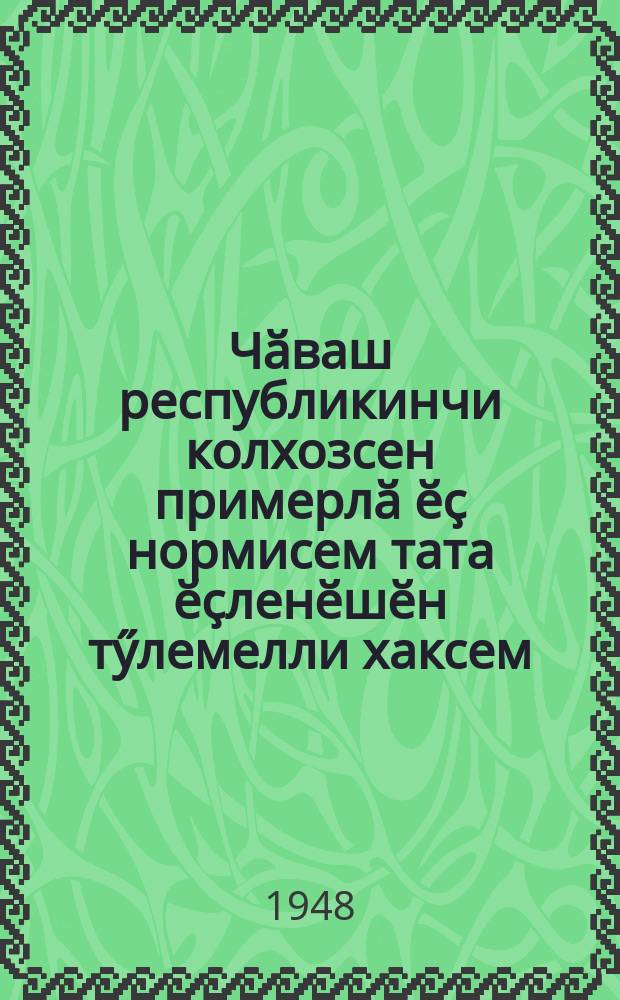 Чӑваш республикинчи колхозсен примерлӑ ӗҫ нормисем тата ӗҫленӗшӗн тӳлемелли хаксем = Примерные нормы выработки и оплата труда в колхозах Чувашской АССР