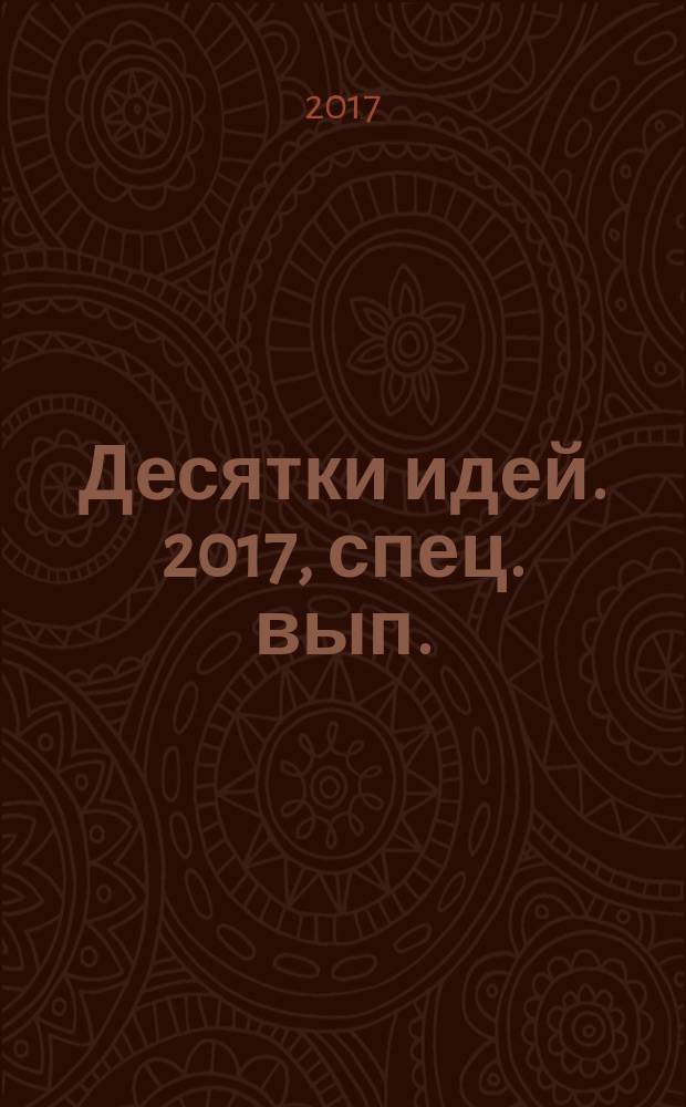 Десятки идей. 2017, спец. вып. : Все для красоты и здоровья с грядки: маски, отвары и полезная еда