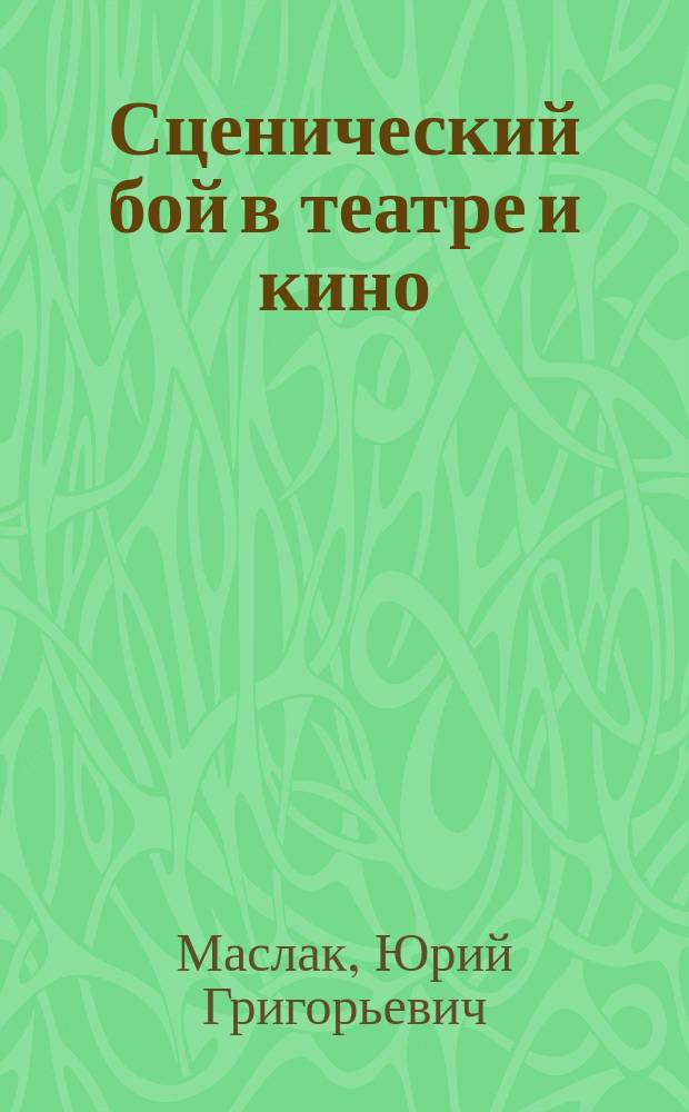 Сценический бой в театре и кино : учебное пособие : для студентов театральных вузов и вузов культуры : для обучающихся по специальностям "Актерское искусство" и "Режиссерское искусство"