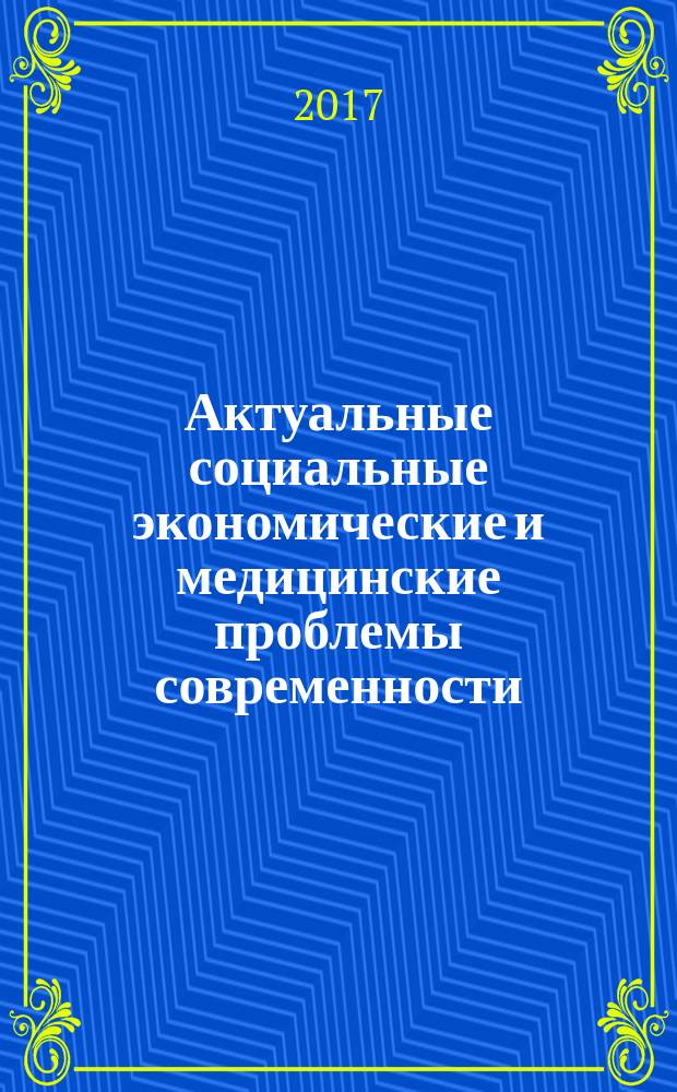 Актуальные социальные экономические и медицинские проблемы современности : сборник материалов всероссийской научной конференции (13-14 апреля 2017 г.)