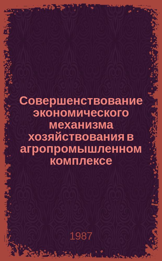 Совершенствование экономического механизма хозяйствования в агропромышленном комплексе : (в вопросах и ответах) : (методические рекомендации)