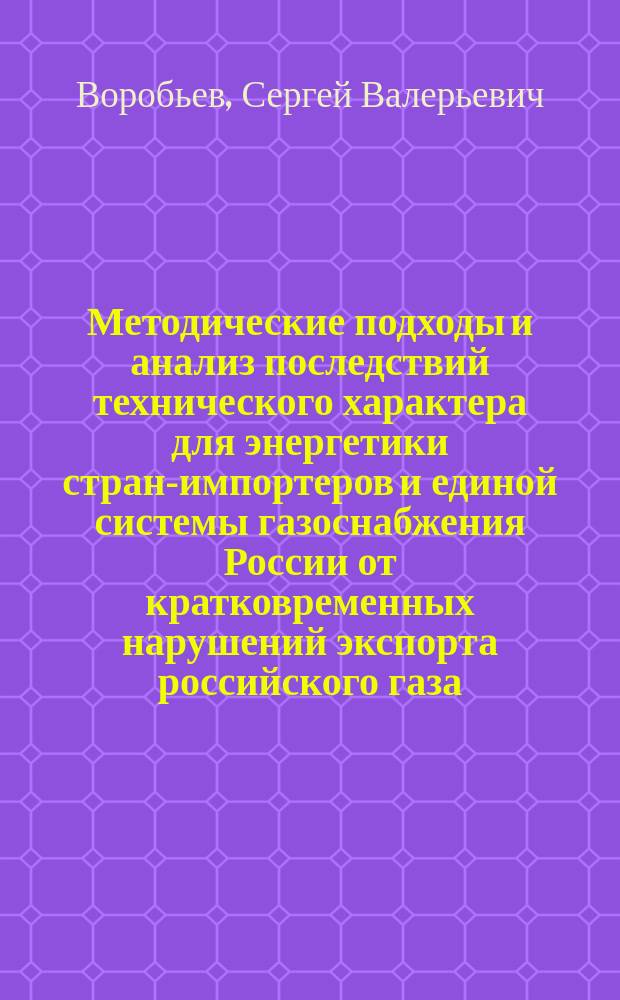 Методические подходы и анализ последствий технического характера для энергетики стран-импортеров и единой системы газоснабжения России от кратковременных нарушений экспорта российского газа : автореферат дис. на соиск. уч. степ. кандидата технических наук : специальность 05.14.01 <Энергетические системы и комплексы>