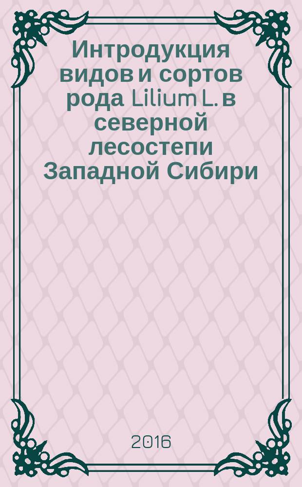 Интродукция видов и сортов рода Lilium L. в северной лесостепи Западной Сибири : автореферат дис. на соиск. уч. степ. кандидата биологических наук : специальность 03.02.01 <Ботаника>