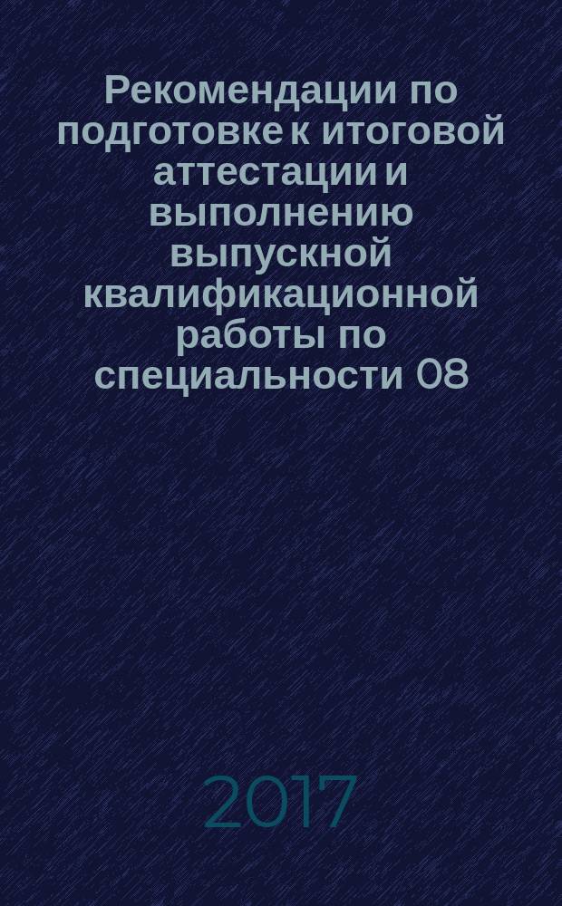 Рекомендации по подготовке к итоговой аттестации и выполнению выпускной квалификационной работы по специальности 08.05.01 "Строительство уникальных зданий и сооружений" специализаций "Строительство высотных и большепролетных зданий и сооружений" и "Строительство автомагистралей, аэродромов и специальных сооружений" : учебно-методическое пособие