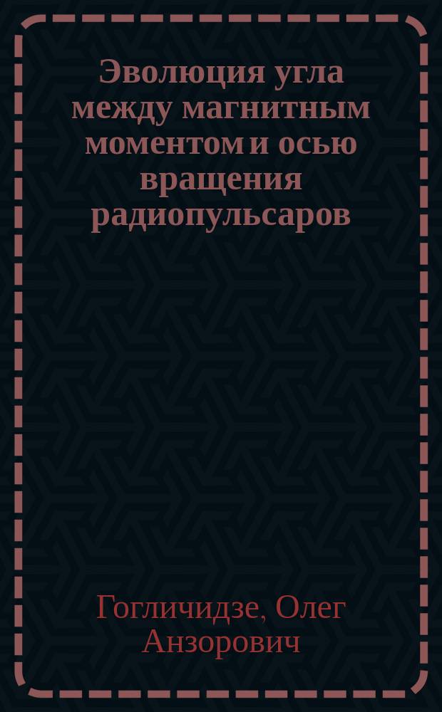 Эволюция угла между магнитным моментом и осью вращения радиопульсаров : автореферат дис. на соиск. уч. степ. кандидата физико-математических наук : специальность 01.03.02 <Астрофизика и звездная астрономия>