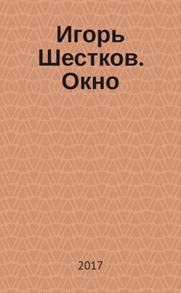 Игорь Шестков. Окно = Igor Schestkow. Fenster : мой маленький графический архив : каталог