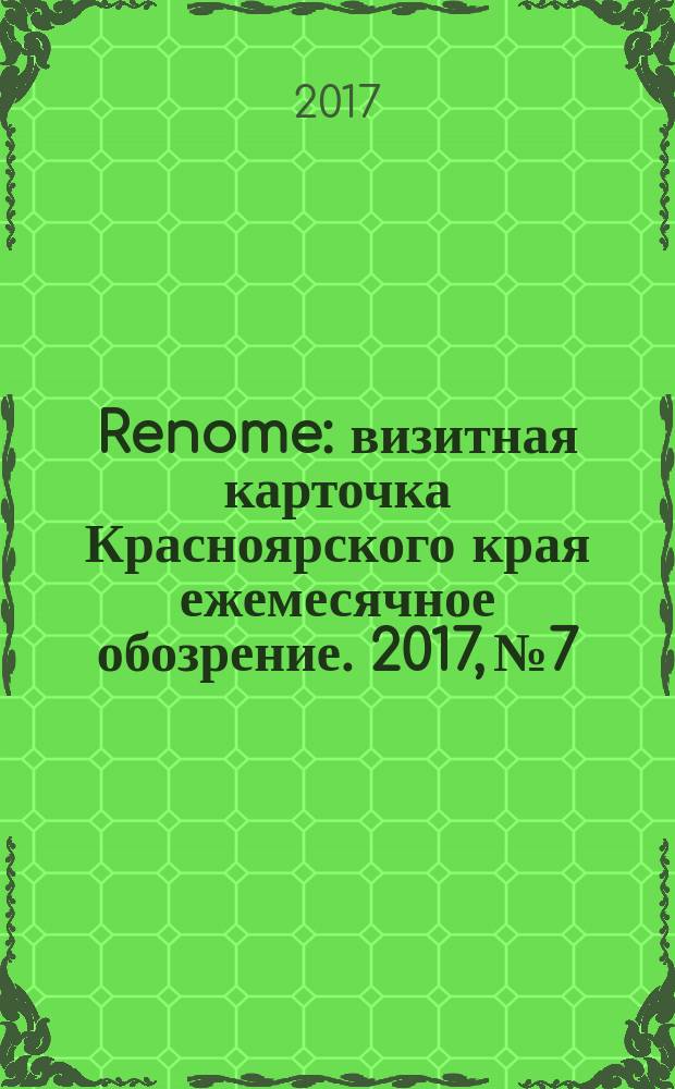 Renome : визитная карточка Красноярского края ежемесячное обозрение. 2017, № 7/8 (134)