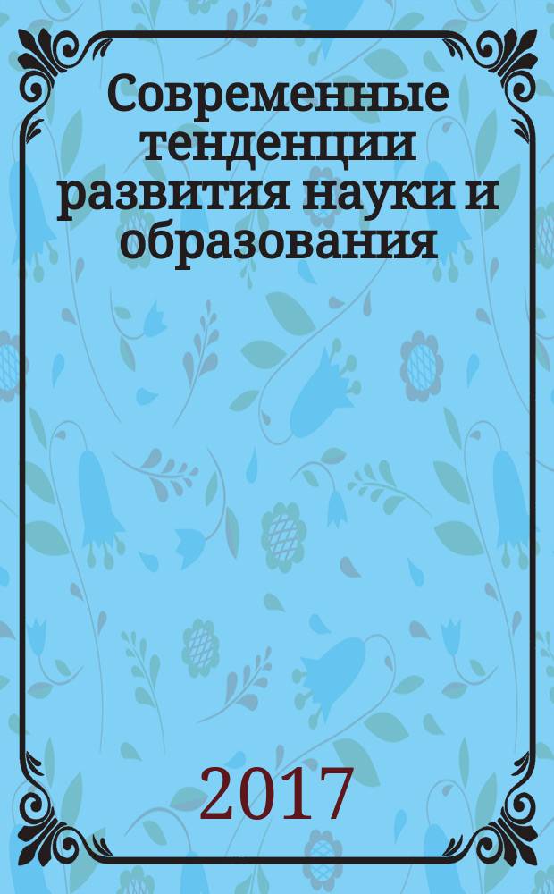 Современные тенденции развития науки и образования: теория и практика : материалы I международной научно-практической конференции научно-педагогических работников и молодых ученых, 13 июня 2017 г., Москва