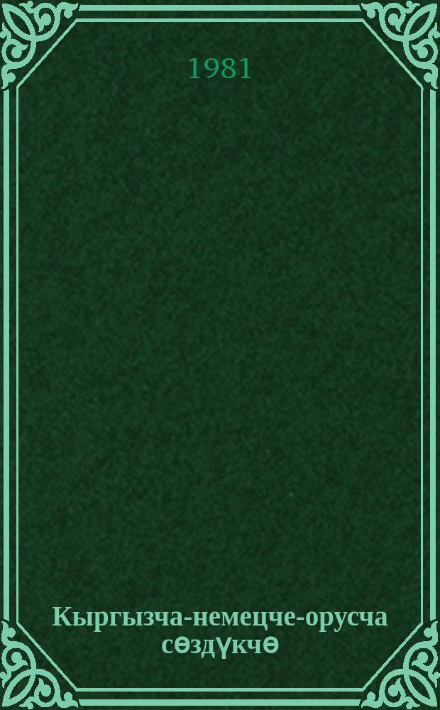 Кыргызча-немецче-орусча сѳздүкчѳ : мектеп окуучулары үчүн = Киргизско-немецко-русский словарь