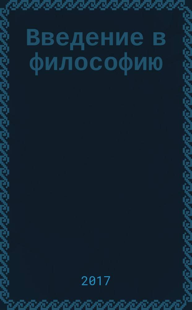Введение в философию : с приложением вопросника и конспективного обзора истории философии