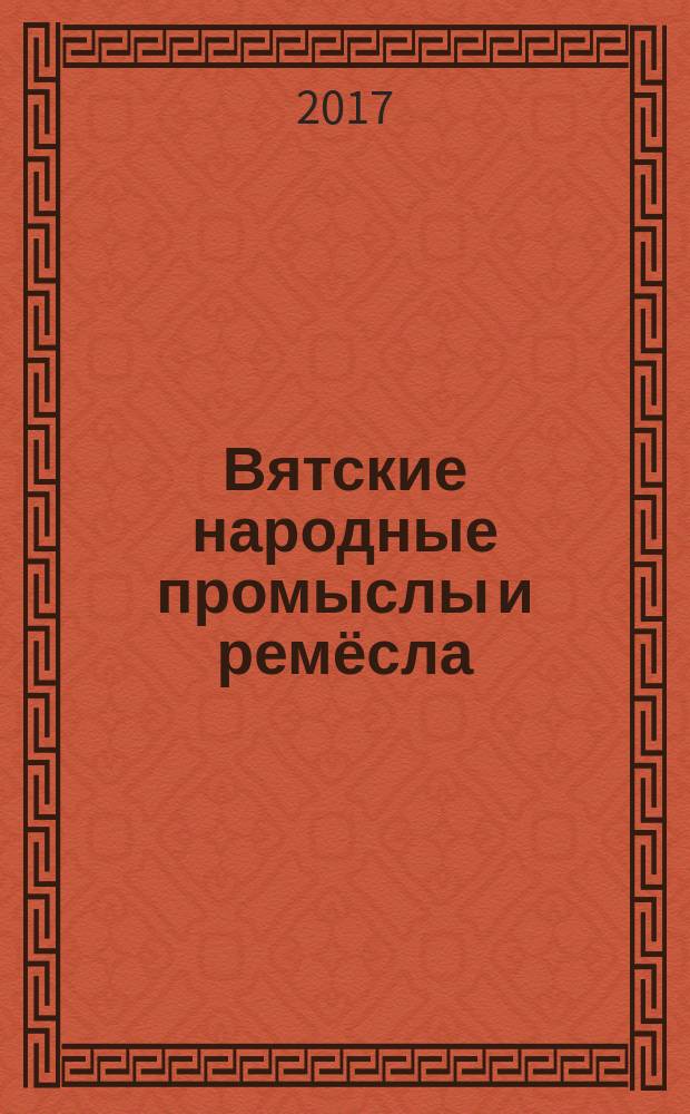 Вятские народные промыслы и ремёсла: история и современность : альбом-каталог