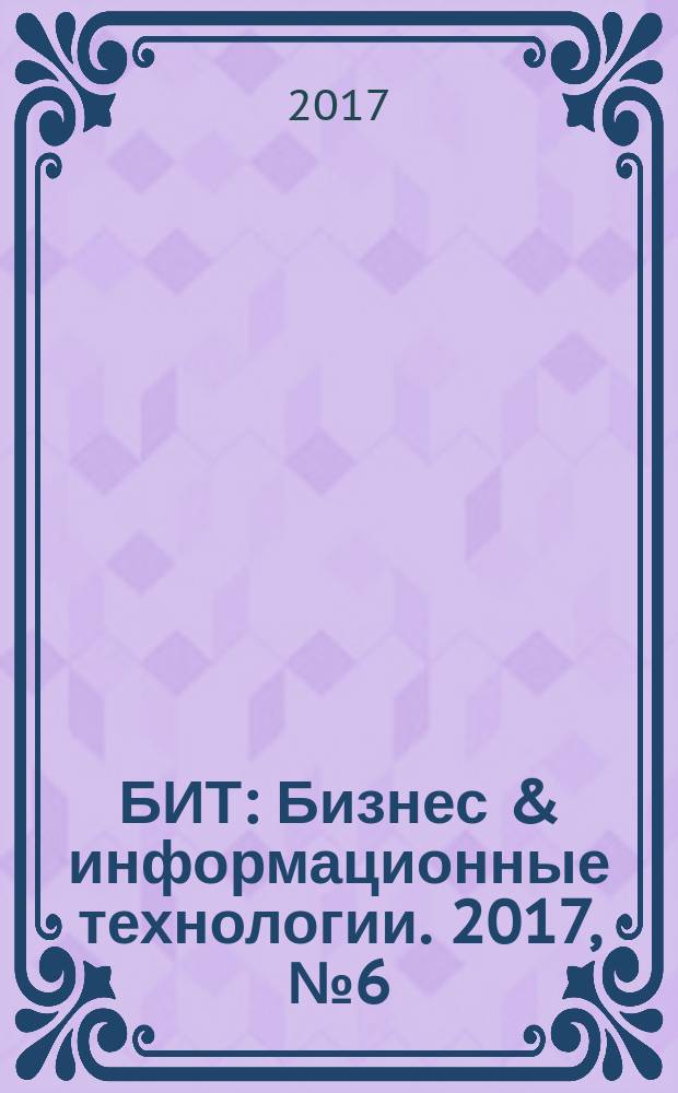 БИТ : Бизнес & информационные технологии. 2017, № 6 (69)