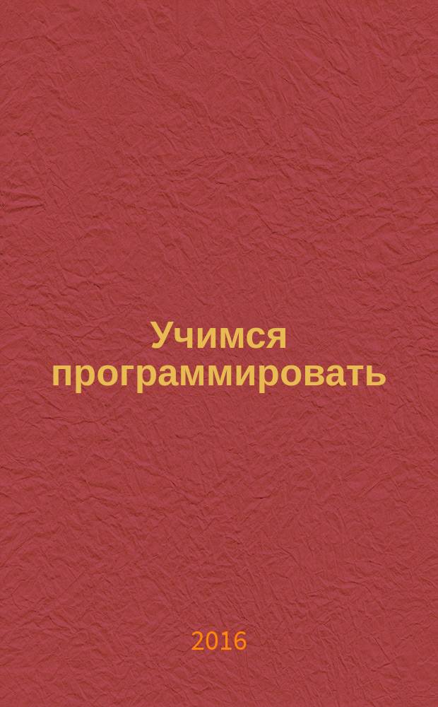 Учимся программировать : учебно-методическое пособие