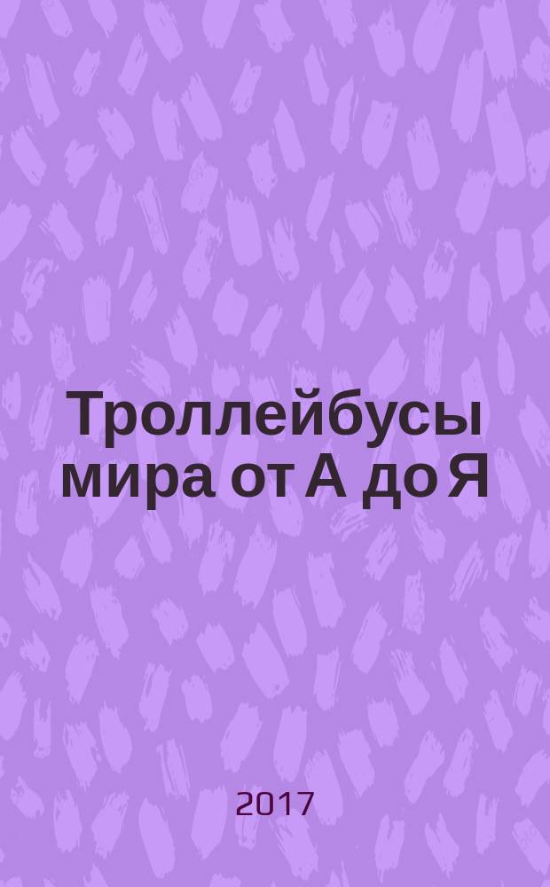 Троллейбусы мира от А до Я : Trolleybus World from A to Z