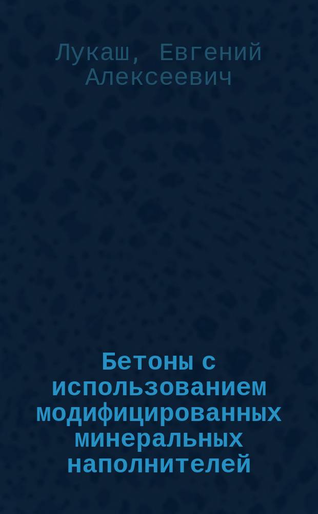 Бетоны с использованием модифицированных минеральных наполнителей : монография
