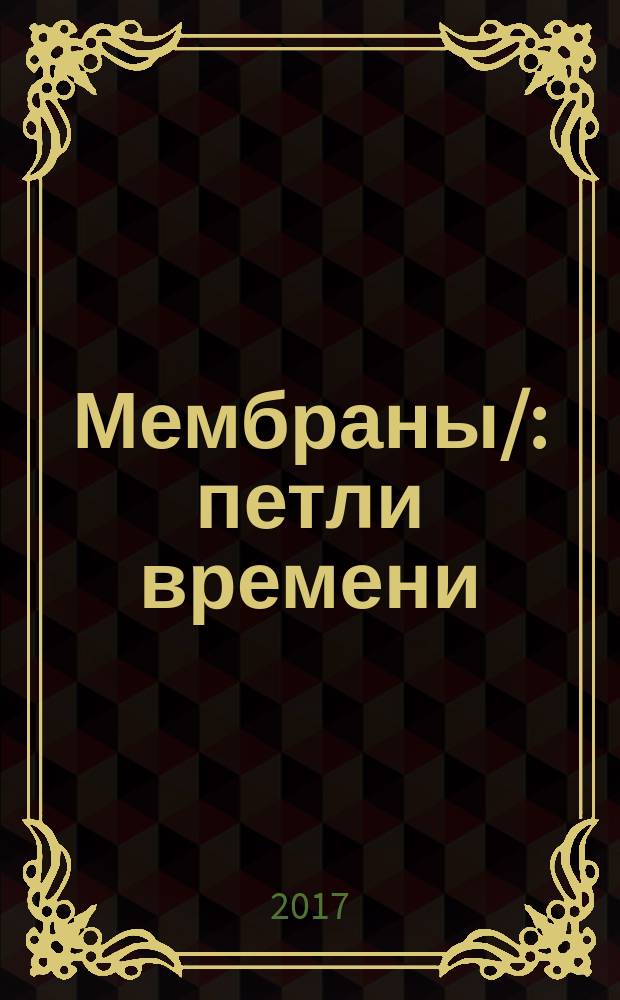 Мембраны/: петли времени : монография