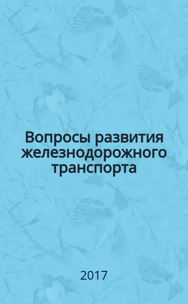 Вопросы развития железнодорожного транспорта : сборник трудов ученых АО "ВНИИЖТ" (АО "Научно-исследовательский институт железнодорожного транспорта")