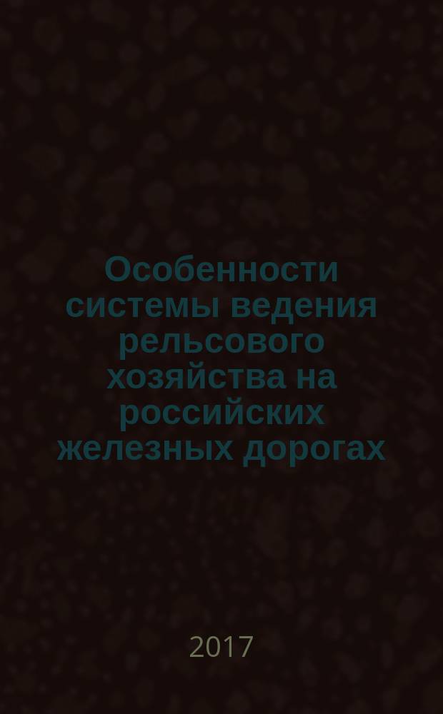 Особенности системы ведения рельсового хозяйства на российских железных дорогах : сборник трудов ученых АО "ВНИИЖТ" (АО "Научно-исследовательский институт железнодорожного транспорта")