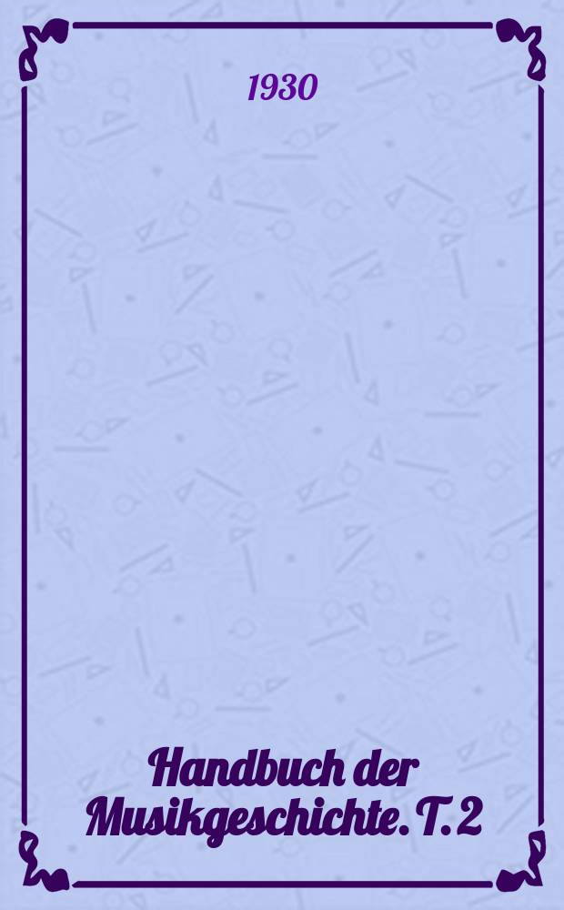 Handbuch der Musikgeschichte. T. 2