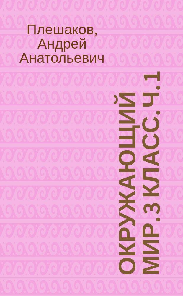 Окружающий мир. 3 класс. Ч. 1 : рабочая тетрадь : учебное пособие для общеобразовательных организаций : в двух частях