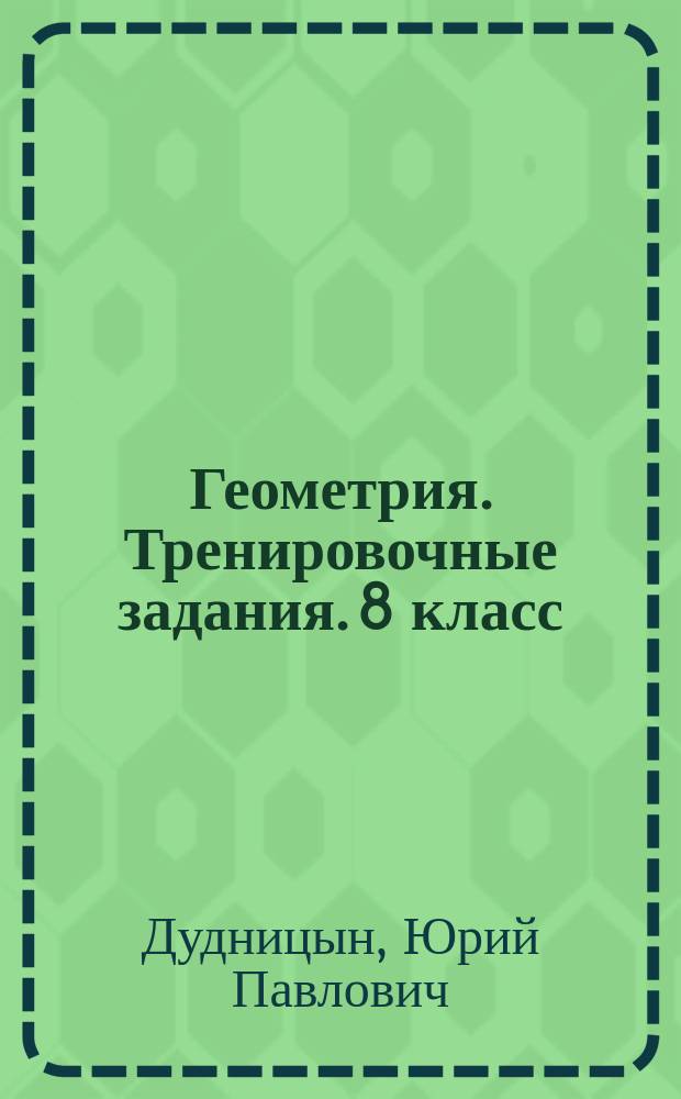 Геометрия. Тренировочные задания. 8 класс : учебное пособие для общеобразовательных организаций
