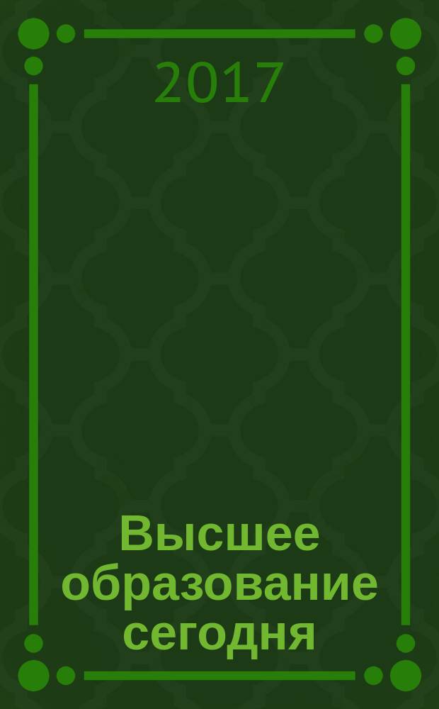 Высшее образование сегодня : Реформы. Нововведения. Опыт Ежекв. прил. к журн. "Унив. кн.". 2017, 3