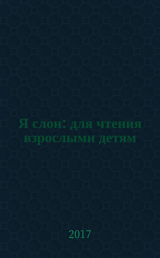 Я слон : для чтения взрослыми детям