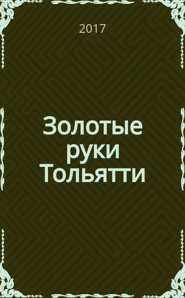 Золотые руки Тольятти : альманах об истории городской благотворительной ярмарки и развитии декоративно-прикладного творчества в г. Тольятти