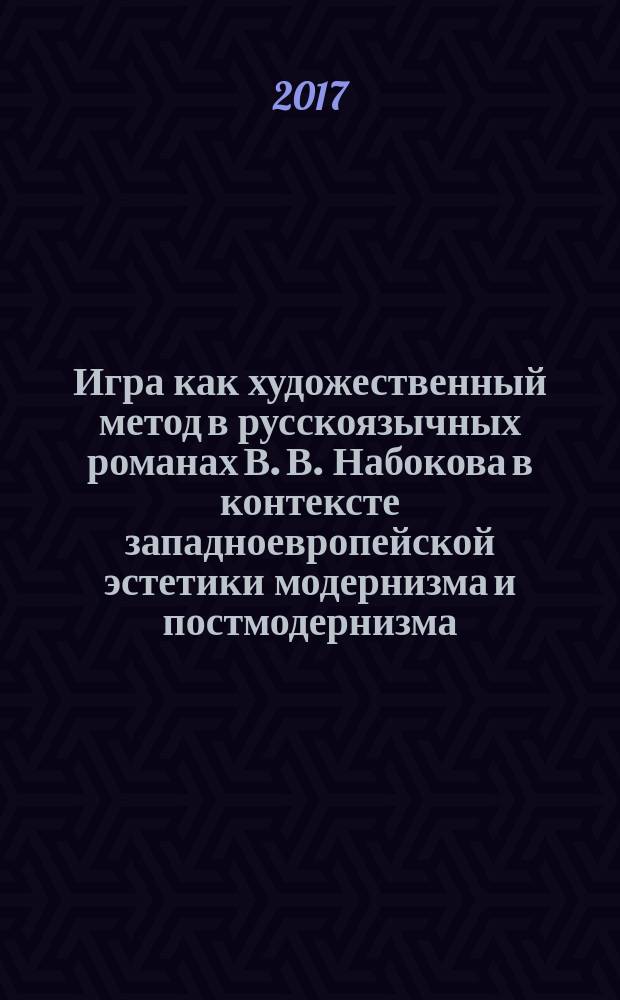 Игра как художественный метод в русскоязычных романах В. В. Набокова в контексте западноевропейской эстетики модернизма и постмодернизма : монография