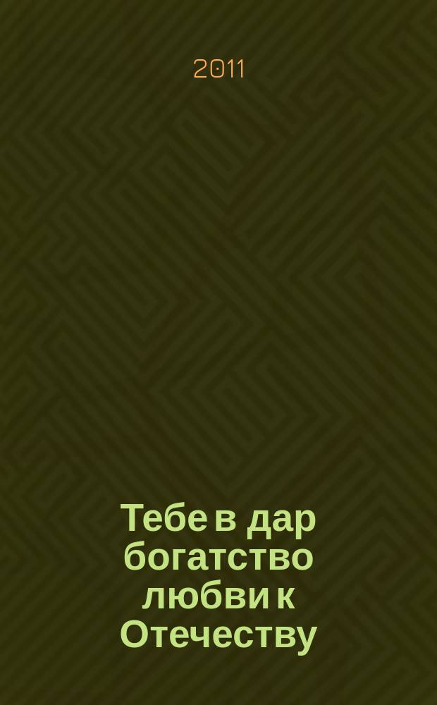 Тебе в дар богатство любви к Отечеству : каталог выставки, 23 сентября - 11 декабря 2011