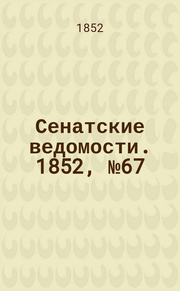 Сенатские ведомости. 1852, № 67 (19 авг.)