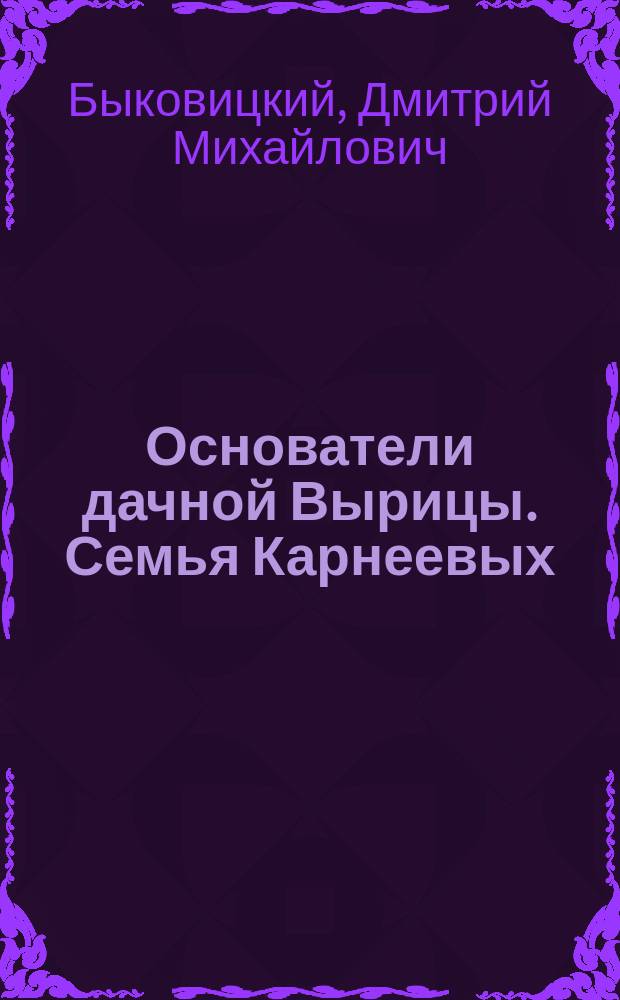Основатели дачной Вырицы. Семья Карнеевых : по следам одного документа