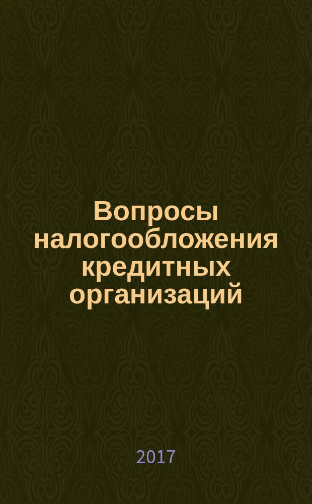 Вопросы налогообложения кредитных организаций : Прил. к журн. "Бух. учет в кредит орг.". 2017, № 8 (174)