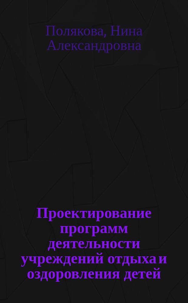 Проектирование программ деятельности учреждений отдыха и оздоровления детей : учебно-методическое пособие