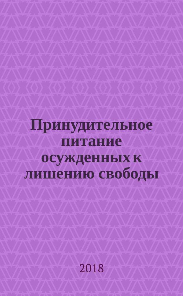 Принудительное питание осужденных к лишению свободы : монография : научная специальность 12.00.08 "Уголовное право и криминология; уголовно-исполнительное право"