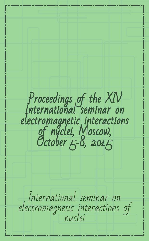 Proceedings of the XIV International seminar on electromagnetic interactions of nuclei, Moscow, October 5-8, 2015 = Труды XIV Международного семинара по электромагнитным взаимодействиям ядер, Москва, 5-8 октября 2015 г. : EMIN-2015 : poster reports = Труды XIV международного семинара по электромагнитным взаимодействиям ядер