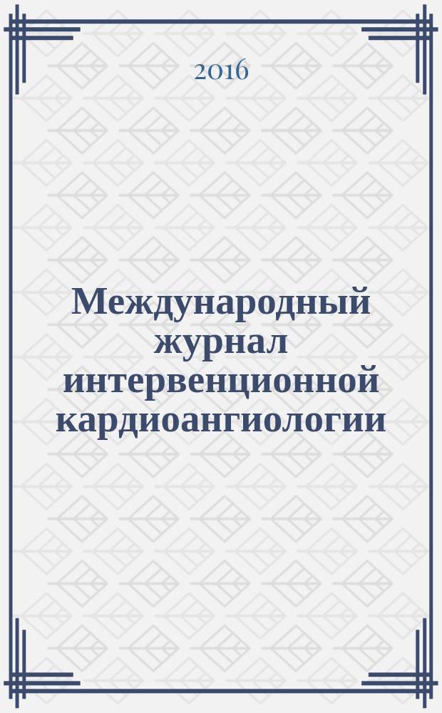 Международный журнал интервенционной кардиоангиологии : Науч.-практ. изд. Рос. науч. о-ва интервенц. кардиоангиологов. № 46/47