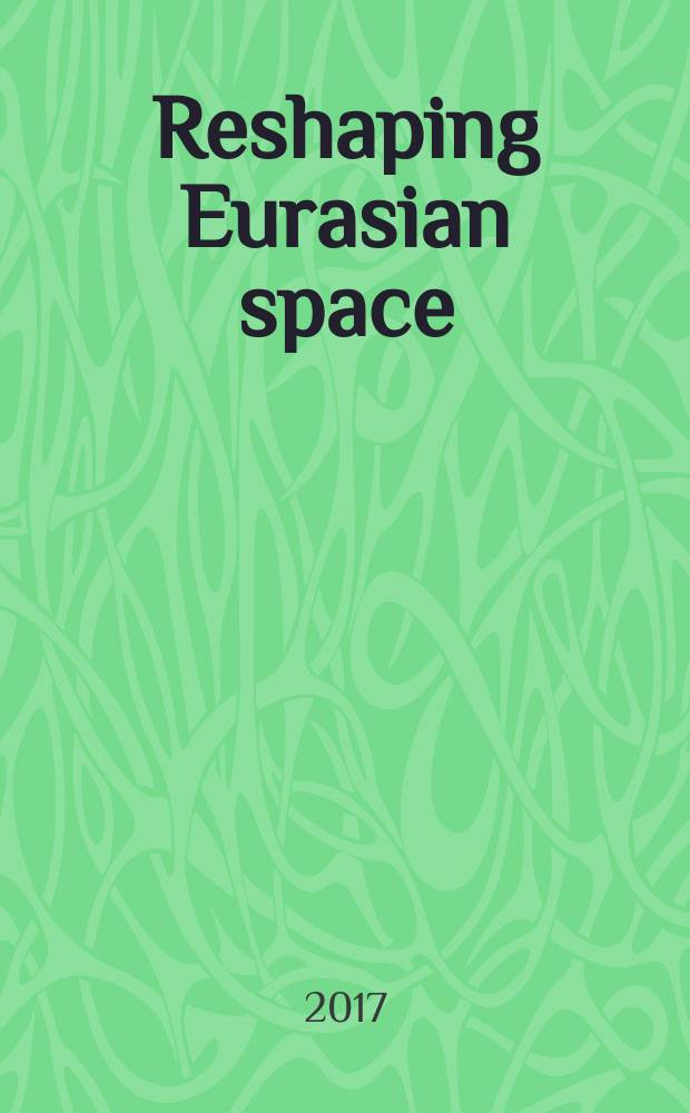 Reshaping Eurasian space : common perspectives from China, Russia, and Kazakhstan think tanks : joint report, July 2017 = Перестройка Евразийского пространства