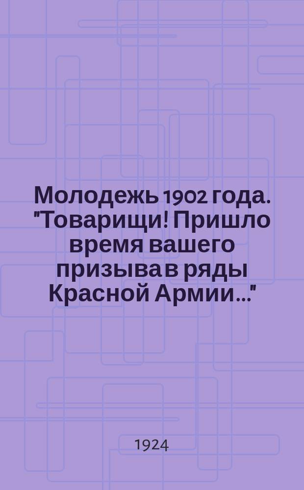 Молодежь 1902 года. "Товарищи! Пришло время вашего призыва в ряды Красной Армии..." : листовка