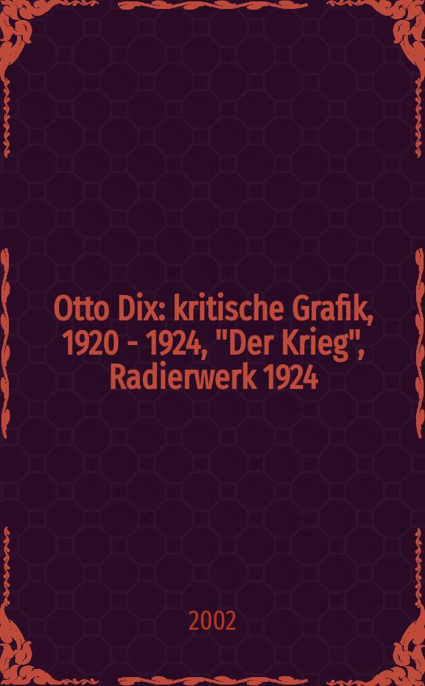 Otto Dix : kritische Grafik, 1920 - 1924, "Der Krieg", Radierwerk 1924 : eine Ausstellung des Instituts für Auslandsbeziehungen : Ausstellungskatalog = Отто Дикс,