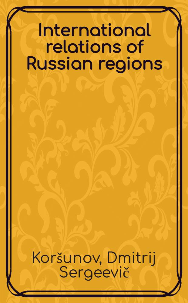 International relations of Russian regions (case of the Volga federal district) = Международные связи российских регионов (на примере регионов Приволжского федерального округа) : учебное пособие : магистрантам, изучающим международные отношения и политологию : направление подготовки 41.04.05