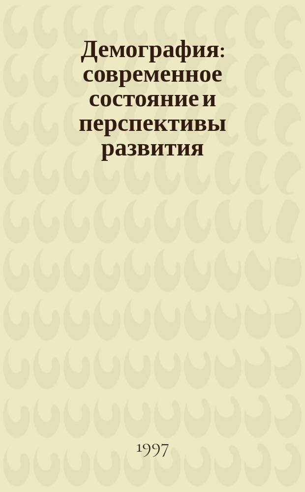 Демография : современное состояние и перспективы развития : учебное пособие для студентов высших учебных заведений