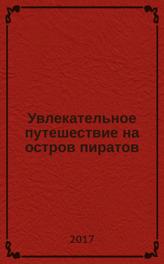Увлекательное путешествие на остров пиратов : развивающая книжка с наклейками : 70 многоразовых наклеек : для чтения взрослыми детям
