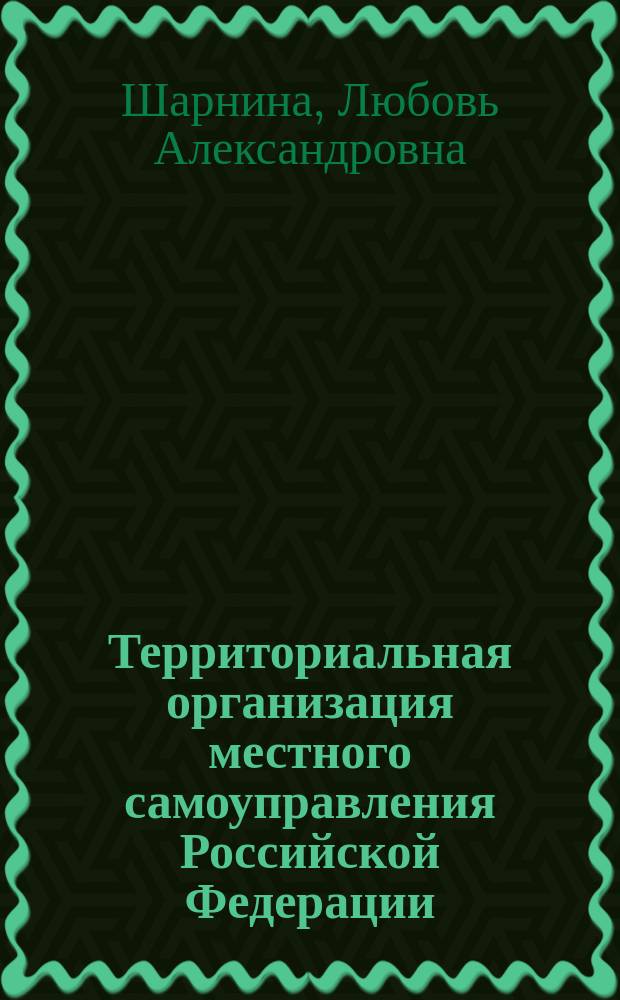Территориальная организация местного самоуправления Российской Федерации : монография