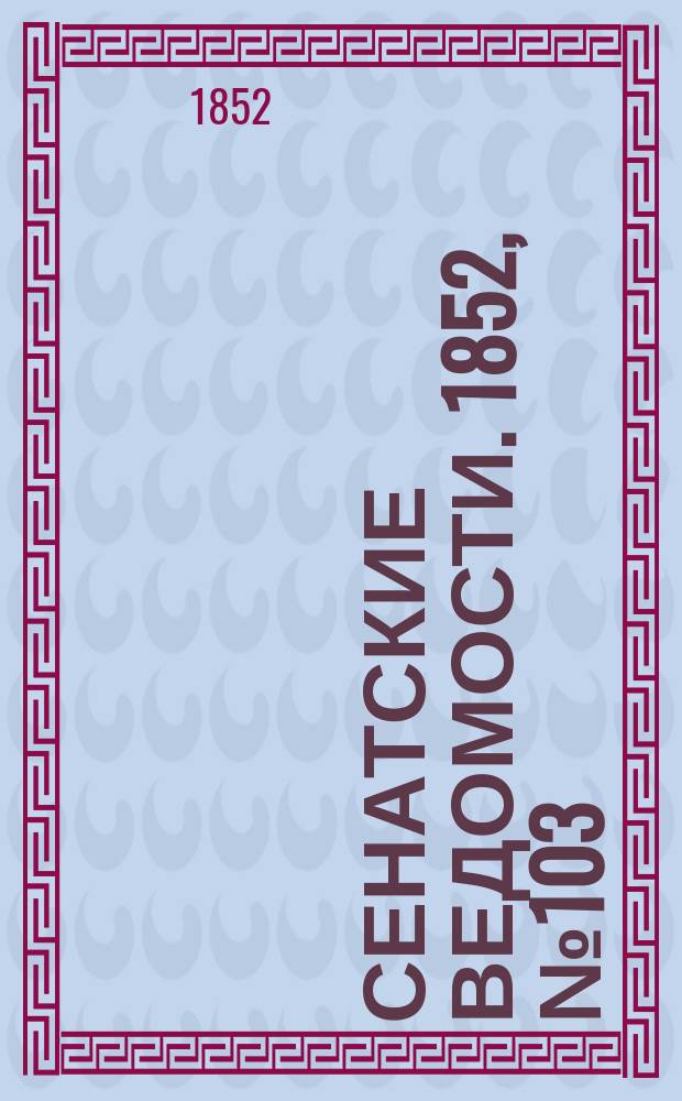 Сенатские ведомости. 1852, № 103 (23 дек.)